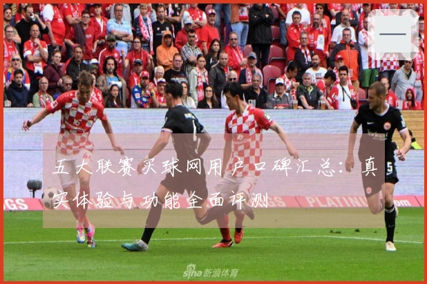 五大联赛买球网用户口碑汇总：真实体验与功能全面评测