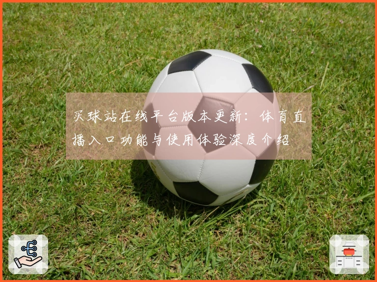 买球站在线平台版本更新：体育直播入口功能与使用体验深度介绍